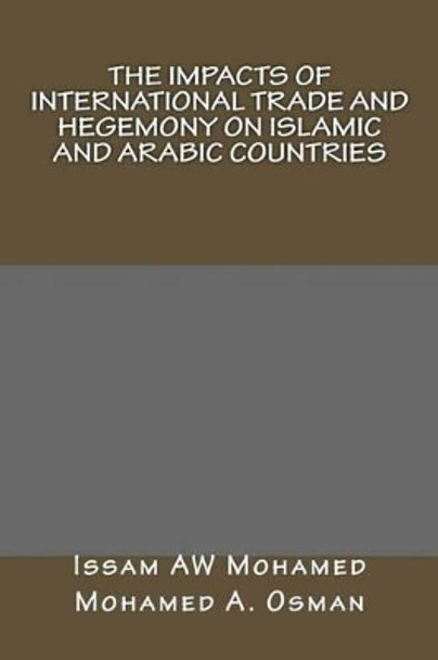 The Impacts of International Trade and Hegemony on Islamic and Arabic Countries by Issam Aw Mohamed 9781479262038