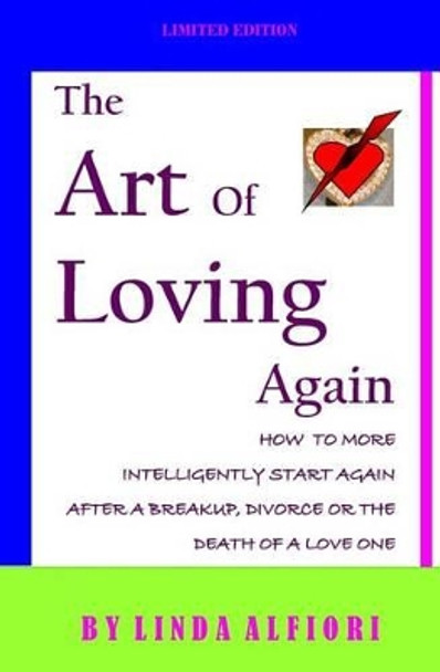 The Art of Loving Again: How to More Inteligently Start Again After a Breakup, Divorce or the Death of a Loveone by Linda Alfiori 9781516819331