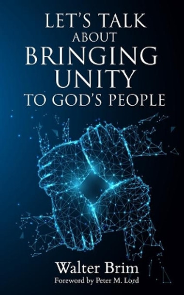 LET'S TALK ABOUT BRINGING UNITY TO God's People by Walter L Brim 9781480027657