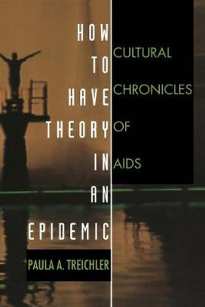 How to Have Theory in an Epidemic: Cultural Chronicles of AIDS by Paula A. Treichler