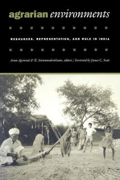 Agrarian Environments: Resources, Representations, and Rule in India by Arun Agrawal