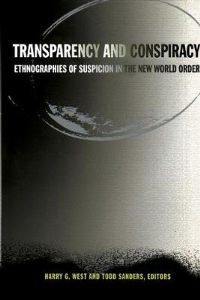 Transparency and Conspiracy: Ethnographies of Suspicion in the New World Order by Harry G. West