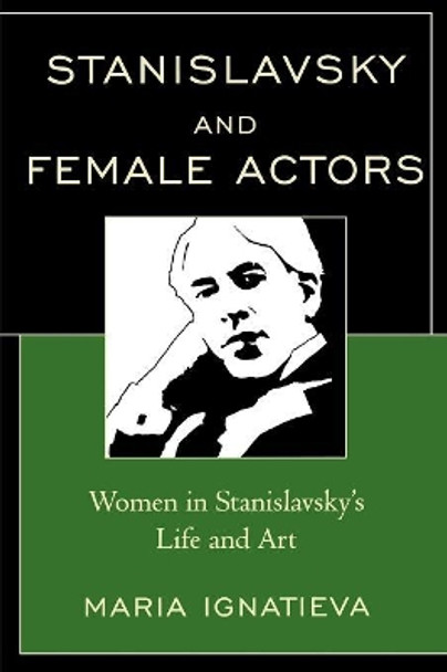 Stanislavsky and Female Actors: Women in Stanislavsky's Life and Art by Maria Ignatieva 9780761841036