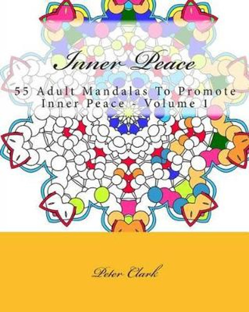 Inner Peace: 55 Adult Mandalas To Promote Inner Peace - Volume 1 by Peter Clark 9781515367581