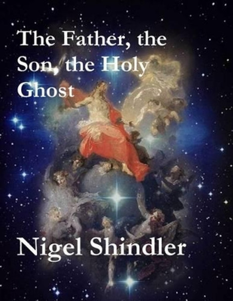 The Father, the Son, the Holy Ghost by Max Shindler 9781511560795