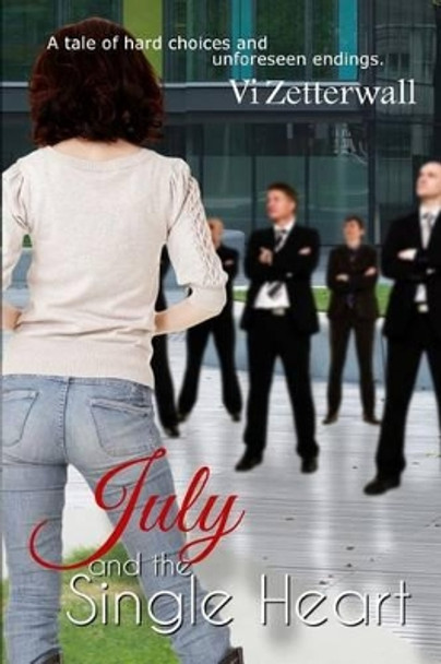 July and the Single Heart: A tale of hard choices and unforeseen endings by VI Zetterwall 9781511561037