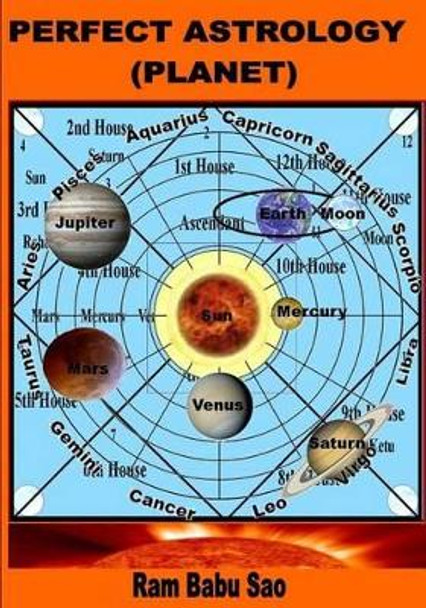 Perfect Astrology (Planet): You May Learn, Predict and Creat Your Horoscope by MR Ram Babu Sao 9781511561204