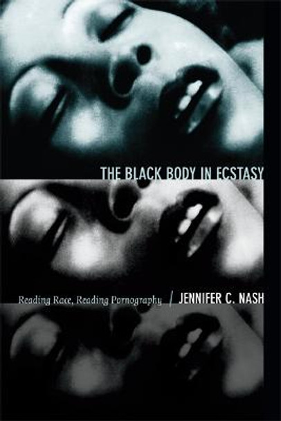 The Black Body in Ecstasy: Reading Race, Reading Pornography by Jennifer C Nash