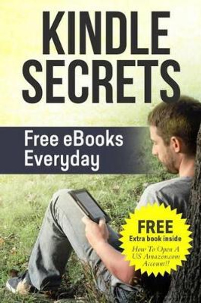 Kindle Secrets: Free eBooks Everyday: 2 in 1 includes ''How To Open A US Amazon.com Account'' Book by Aammton Alias 9781511675253