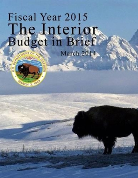 Fiscal Year 2015 The Interior Budget in Brief, March 2014 by U S Department of the Interior 9781511687058