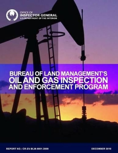 Bureau of Land Management's Oil and Gas Inspection and Enforcement Program by U S Department of the Interior 9781511716154