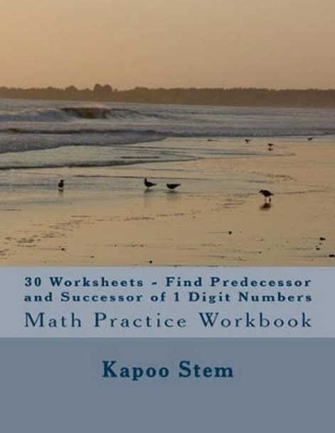 30 Worksheets - Find Predecessor and Successor of 1 Digit Numbers: Math Practice Workbook by Kapoo Stem 9781511897495