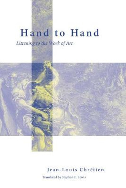 Hand to Hand: Listening to the Work of Art by Jean-Louis Chretien