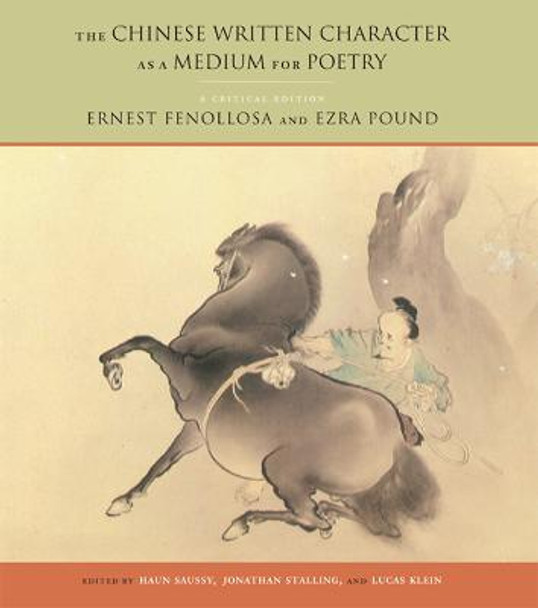 The Chinese Written Character as a Medium for Poetry: A Critical Edition by Ernest F. Fenollosa