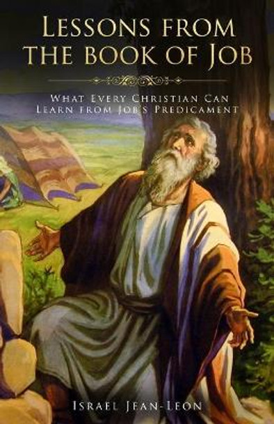 Lessons From The Book Of Job: What Every Christian Can Learn From The Book Of Job by Israel Jean-Leon 9781511936590