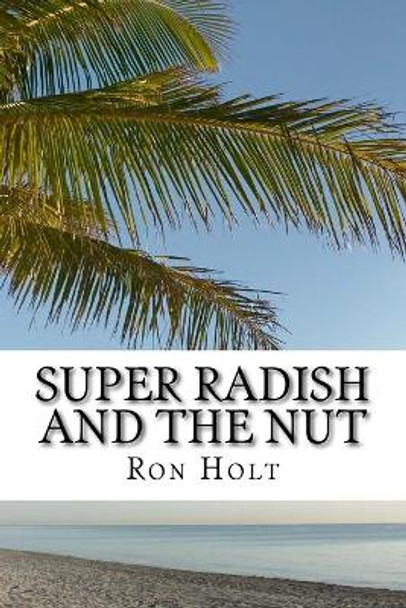 Super Radish and the Nut: Science fiction fantasy about a time when genetic modification has gone mad and vegetables have nano computers allowing them to advise on the best way of cooking them. by Ron Holt 9781512263343