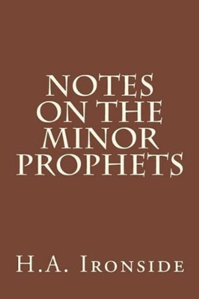 Notes On The Minor Prophets by H a Ironside 9781511994361