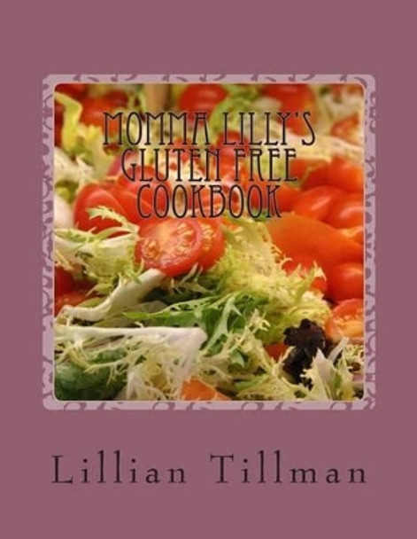 Momma Lilly's Gluten Free Cookbook by Lillian a Tillman 9781511995702