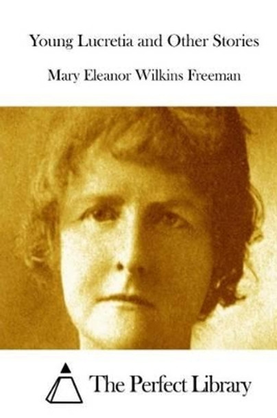 Young Lucretia and Other Stories by Mary Eleanor Wilkins Freeman 9781512045062