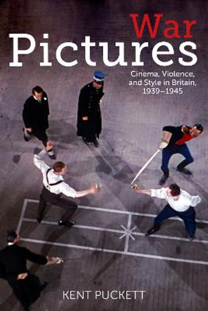 War Pictures: Cinema, Violence, and Style in Britain, 1939-1945 by Kent Puckett