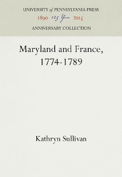 Maryland and France, 1774-1789 by Kathryn Sullivan 9781512807271