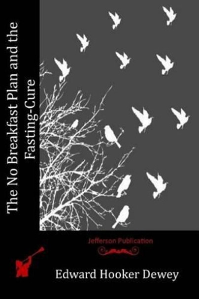 The No Breakfast Plan and the Fasting-Cure by Edward Hooker Dewey 9781514194928