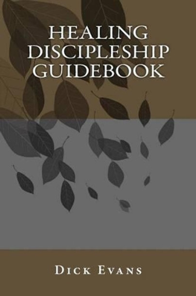 Healing Discipleship Guidebook by Dick Evans 9781514359051