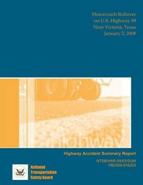 Highway Accident Report: Motorcoach Rollover on U.S. Highway 59 Near Victoria, Texas January 2, 2008 by National Transportation Safety Board 9781514695364