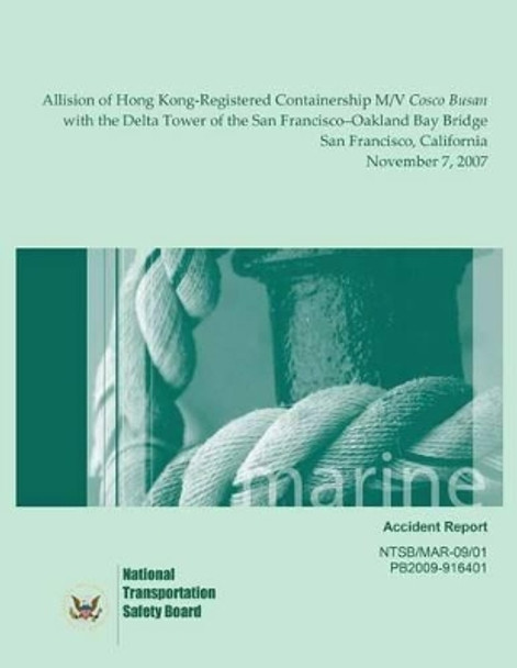 Marine Accident Report: Allision of Hong Kong-Registered Containership M/V Cosco Busan with the Delta Tower of the San Fransisco-Oakland Bay Bridge San Fransisco, California November 7, 2007 by National Transportation Safety Board 9781514722237