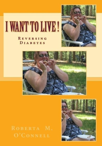 I Want to Live!: Reversing Diabetes by Roberta M O'Connell 9781515112112