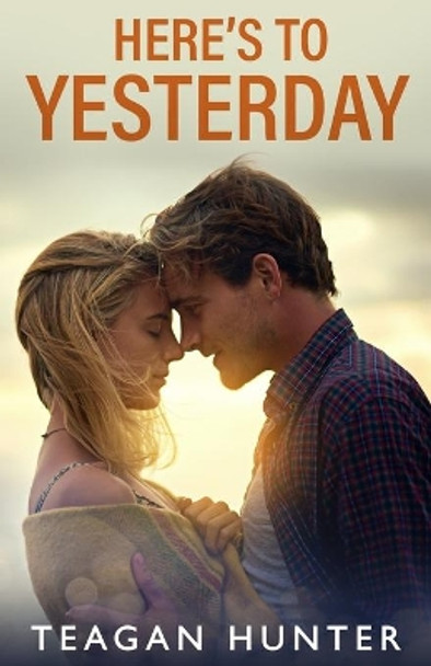 Here's to Yesterday by Teagan Hunter 9781515176107