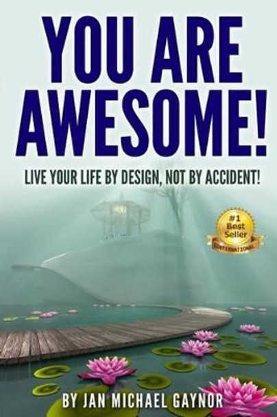 You Are Awesome!: Live Your Life By Design, Not By Accident! by Jan Michael Gaynor 9781515189633