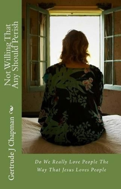 Not Willing That Any Should Perish: Do We Really Love People The Way That Jesus Loves People by Alex Chapman Jr 9781515210825