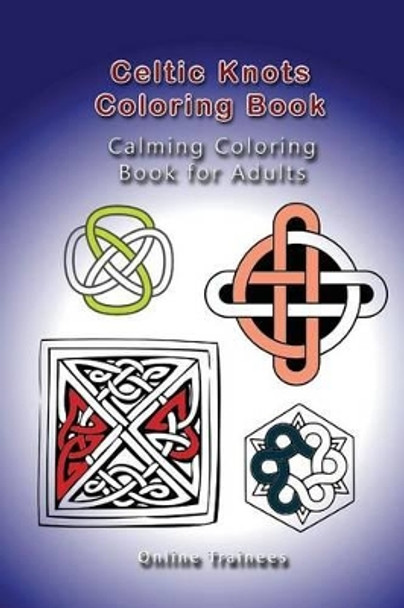 Celtic Knots Coloring Book: Calming Coloring Book for Adults by Online Trainees 9781515215196