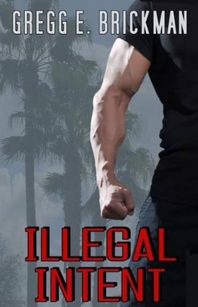 Illegal Intent by Gregg E Brickman 9781515215820