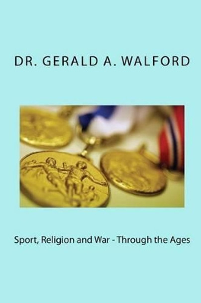 Sport, Religion and War - Through the Ages by Gerald a Walford 9781516835874
