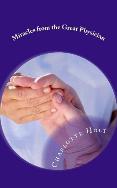 Miracles from the Great Physician by Charlotte Holt 9781516840427