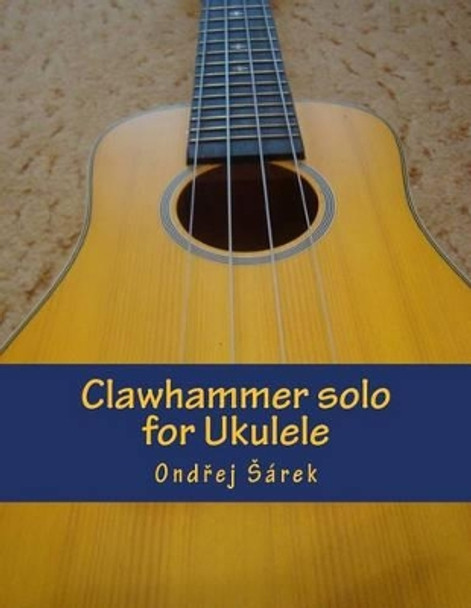 Clawhammer solo for Ukulele by Ondrej Sarek 9781516853274