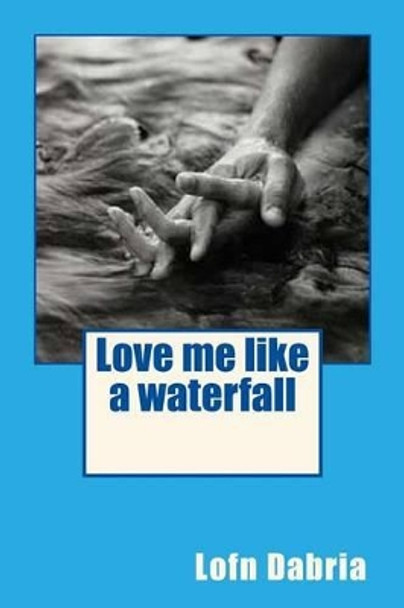 Love me like a waterfall by Lofn Dabria 9781516860302