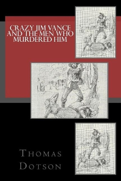 Crazy Jim Vance And The Men Who Murdered Him by Thomas Dotson 9781516865147