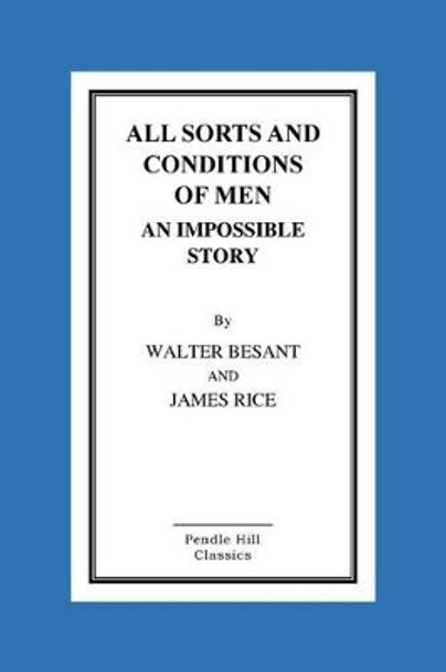 All Sorts And Conditions Of Men An Impossible Story by James Rice 9781516867073