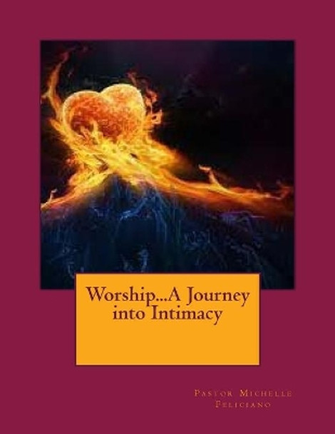 Worship...A Journey into Intimacy by Pastor Michelle Feliciano 9781516874866