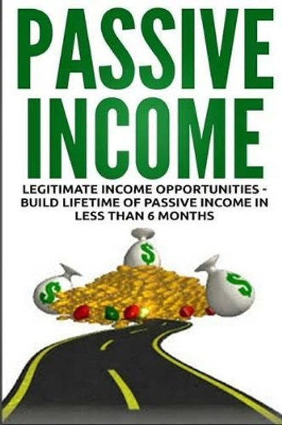 Passive Income: Legitimate Income Opportunities - Build Lifetime of Passive by Lance MacNeil 9781516880416