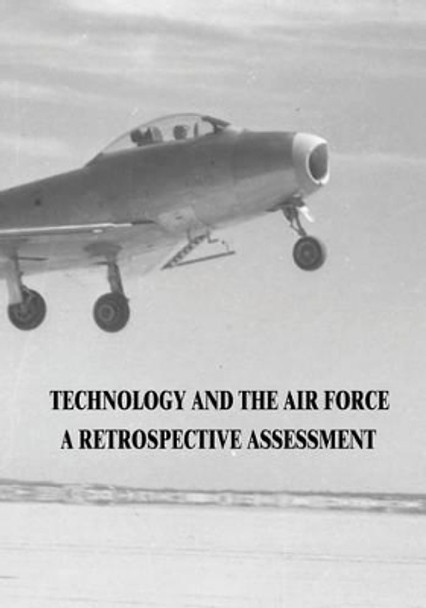 Technology and the Air Force: A Retrospective Assessment by Michael H Gorn 9781516889594