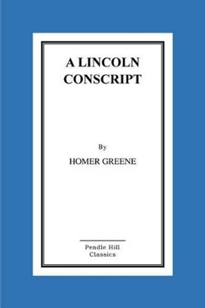 A Lincoln Conscript by Homer Greene 9781516891146