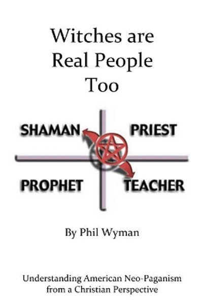 Witches are Real People Too: Understanding American Neo-Paganism from a Christian Perspective by Phil Wyman 9781516895472