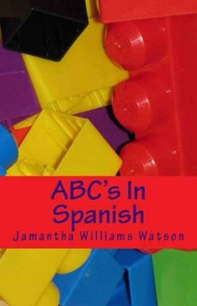 ABC's In Spanish by Jamantha Williams Watson 9781516895632