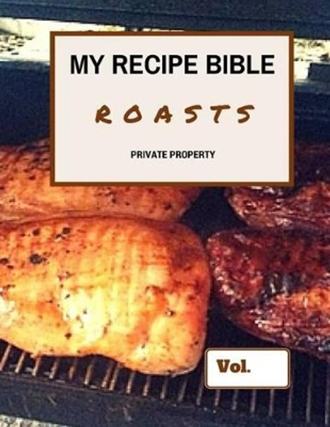 My Recipe Bible - Roasts: Private Property by Matthias Mueller 9781516913329
