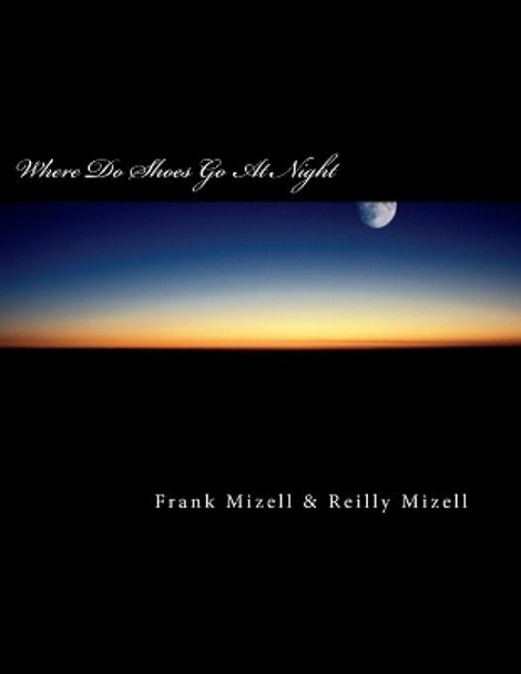 Where Do Shoes Go At Night by Frank P Mizell 9781516917372