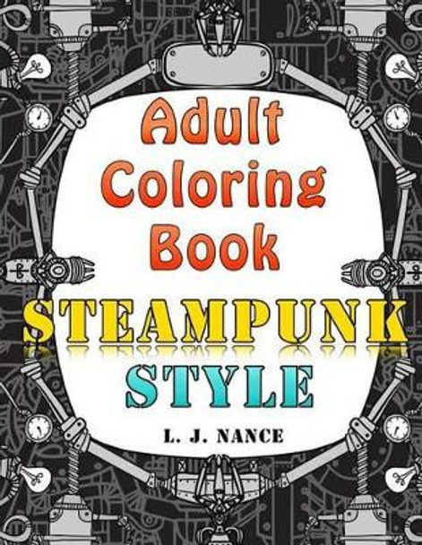 Adult Coloring Book: Steampunk Style by L J Nance 9781516921706